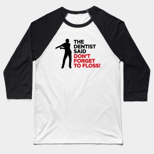 The dentist said don't forget to FLOSS dance (black) Baseball T-Shirt